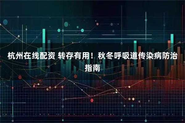 杭州在线配资 转存有用！秋冬呼吸道传染病防治指南