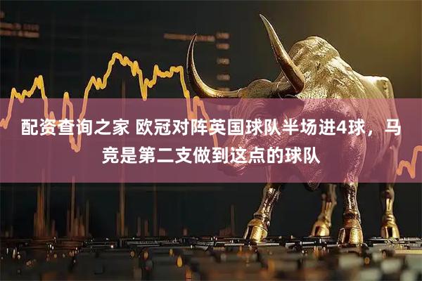 配资查询之家 欧冠对阵英国球队半场进4球，马竞是第二支做到这点的球队